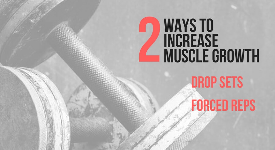 2 ways to increase msucle growth: drops sets, forced reps