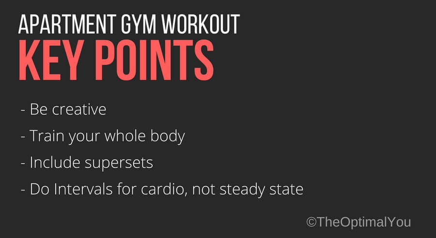 Apartment Gym Workout Key Points: be creative, train your whole body, include supersets, do intervals for cardio and not steady state